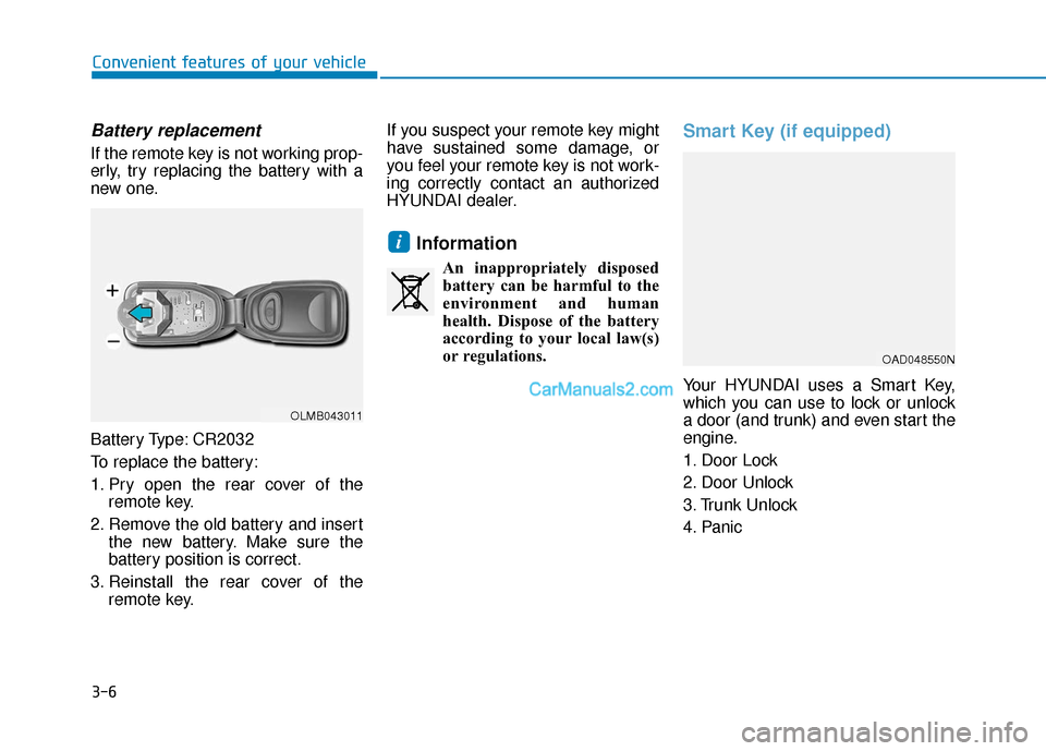 Hyundai Elantra 2020 Manual Online 3-6
Convenient features of your vehicle
Battery replacement
If the remote key is not working prop-
erly, try replacing the battery with a
new one.
Battery Type: CR2032
To replace the battery:
1. Pry Hyundai Elantra 2020 Manual Online 3-6
Convenient features of your vehicle
Battery replacement
If the remote key is not working prop-
erly, try replacing the battery with a
new one.
Battery Type: CR2032
To replace the battery:
1. Pry