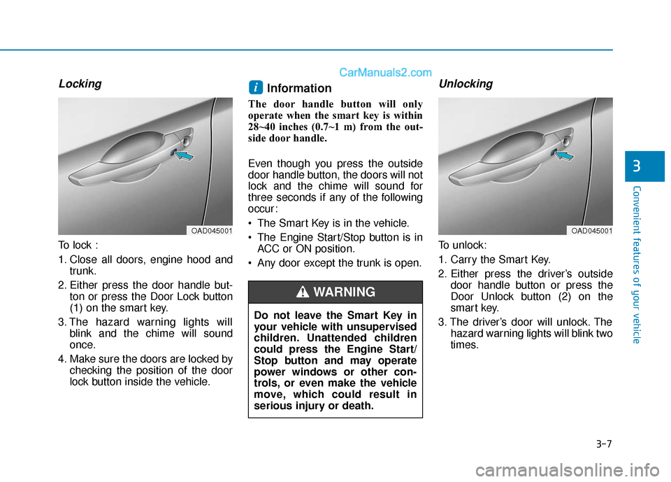 Hyundai Elantra 2020 Owners Manual 3-7
Convenient features of your vehicle
3
Locking
To lock :
1. Close all doors, engine hood andtrunk.
2. Either press the door handle but- ton or press the Door Lock button
(1) on the smart key.
3. T Hyundai Elantra 2020 Owners Manual 3-7
Convenient features of your vehicle
3
Locking
To lock :
1. Close all doors, engine hood andtrunk.
2. Either press the door handle but- ton or press the Door Lock button
(1) on the smart key.
3. T