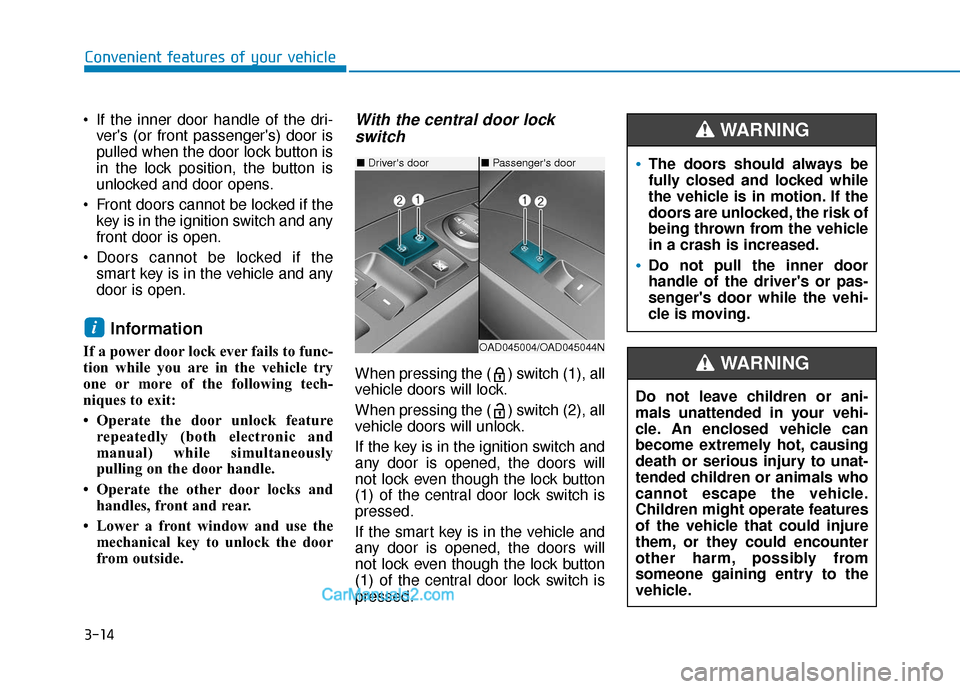 Hyundai Elantra 2020  Owners Manual 3-14
Convenient features of your vehicle
 If the inner door handle of the dri- vers (or front passengers) door is
pulled when the door lock button is
in the lock position, the button is
unlocked and