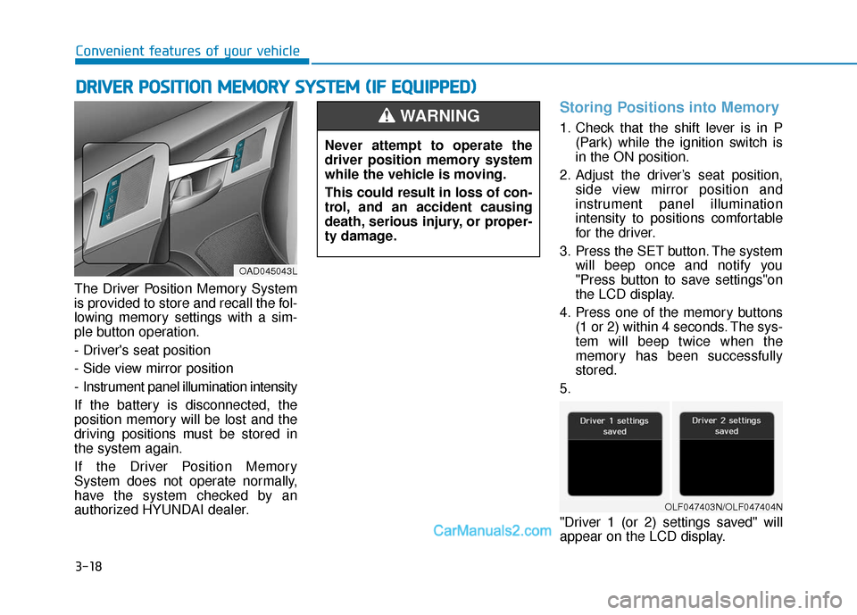 Hyundai Elantra 2019 Owners Manual 3-18
Convenient features of your vehicle
The Driver Position Memory System
is provided to store and recall the fol-
lowing memory settings with a sim-
ple button operation.
- Drivers seat position
- Hyundai Elantra 2019 Owners Manual 3-18
Convenient features of your vehicle
The Driver Position Memory System
is provided to store and recall the fol-
lowing memory settings with a sim-
ple button operation.
- Drivers seat position
-