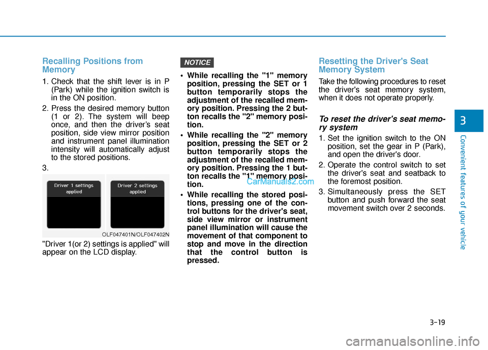 Hyundai Elantra 2019  Owners Manual 3-19
Convenient features of your vehicle
3
Recalling Positions from
Memory
1. Check that the shift lever is in P(Park) while the ignition switch is
in the ON position.
2. Press the desired memory butt