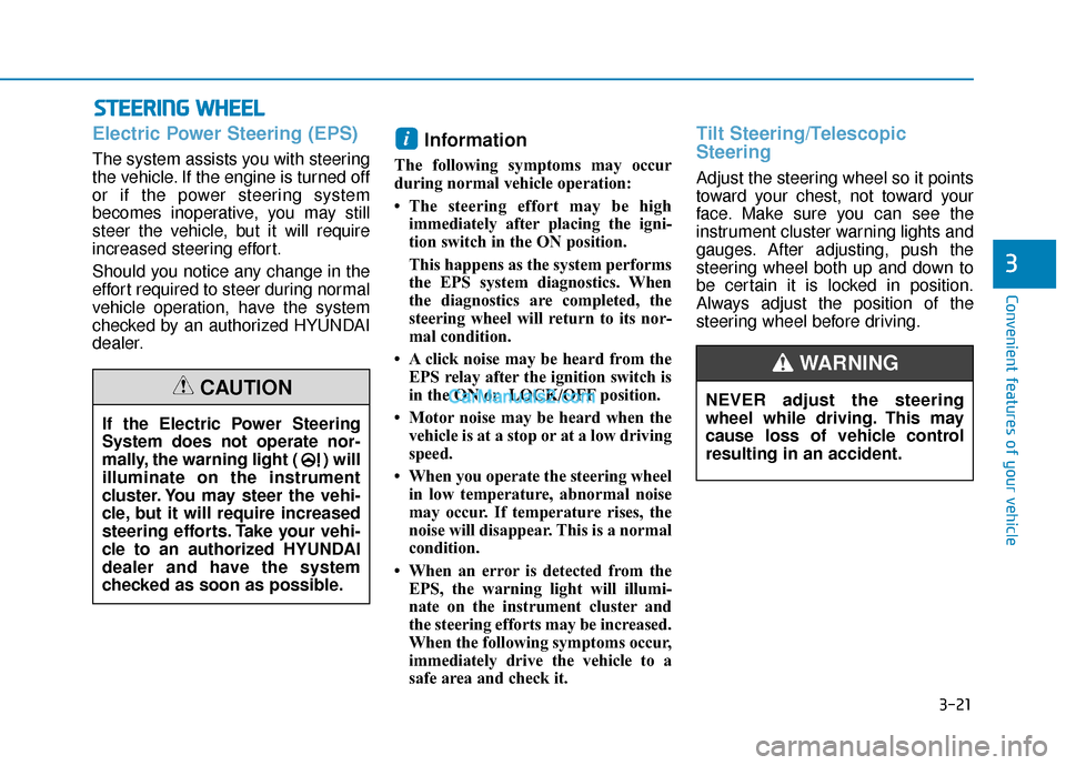 Hyundai Elantra 2019 Owners Manual 3-21
Convenient features of your vehicle
3
S
ST
T E
EE
ER
R I
IN
N G
G
W
W H
HE
EE
EL
L
Electric Power Steering (EPS)
The system assists you with steering
the vehicle. If the engine is turned off
or Hyundai Elantra 2019 Owners Manual 3-21
Convenient features of your vehicle
3
S
ST
T E
EE
ER
R I
IN
N G
G
W
W H
HE
EE
EL
L
Electric Power Steering (EPS)
The system assists you with steering
the vehicle. If the engine is turned off
or
