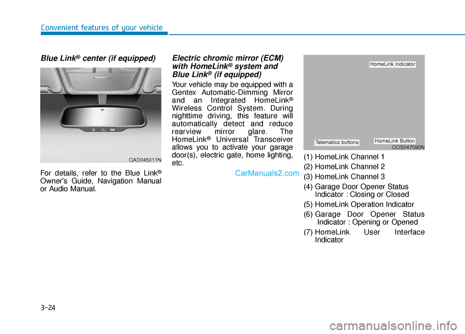 Hyundai Elantra 2019  Owners Manual 3-24
Convenient features of your vehicle
Blue Link®center (if equipped)
For details, refer to the Blue Link®
Owners Guide, Navigation Manual
or Audio Manual.
Electric chromic mirror (ECM)with HomeL
