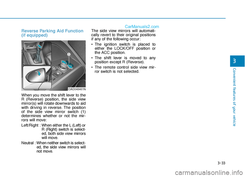 Hyundai Elantra 2019  Owners Manual 3-33
Convenient features of your vehicle
3
Reverse Parking Aid Function
(if equipped)
When you move the shift lever to the
R (Reverse) position, the side view
mirror(s) will rotate downwards to aid
wi