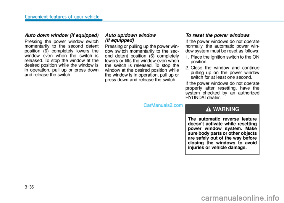 Hyundai Elantra 2019  Owners Manual 3-36
Convenient features of your vehicle
Auto down window (if equipped) 
Pressing the power window switch
momentarily to the second detent
position (6) completely lowers the
window even when the switc