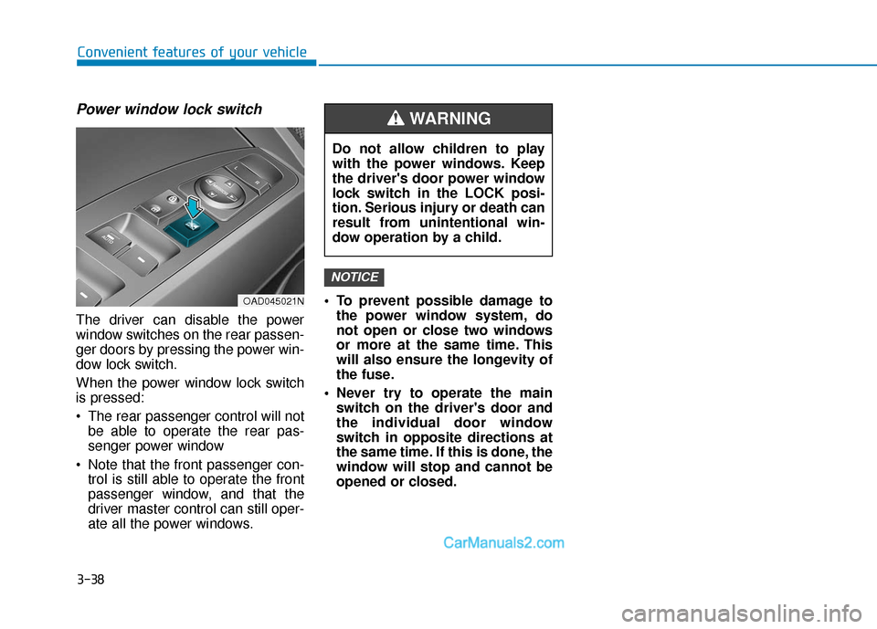 Hyundai Elantra 2019 Owners Manual 3-38
Convenient features of your vehicle
Power window lock switch
The driver can disable the power
window switches on the rear passen-
ger doors by pressing the power win-
dow lock switch.
When the po Hyundai Elantra 2019 Owners Manual 3-38
Convenient features of your vehicle
Power window lock switch
The driver can disable the power
window switches on the rear passen-
ger doors by pressing the power win-
dow lock switch.
When the po