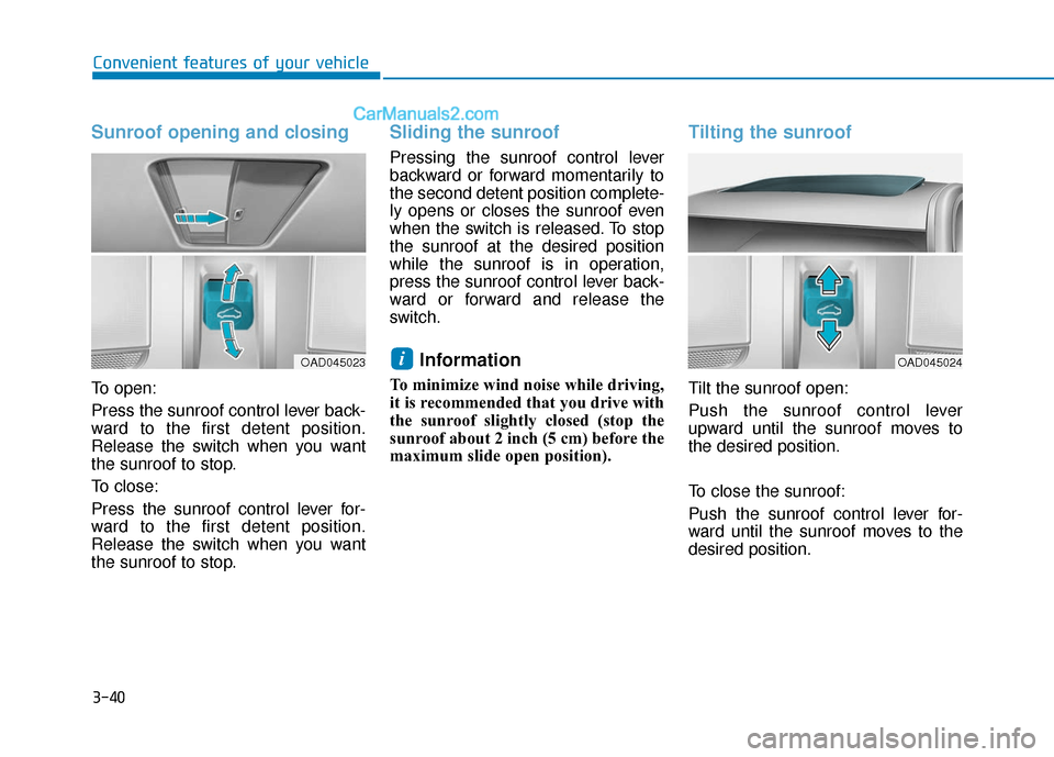 Hyundai Elantra 2019 Owners Manual 3-40
Convenient features of your vehicle
Sunroof opening and closing
To open:
Press the sunroof control lever back-
ward to the first detent position.
Release the switch when you want
the sunroof to s Hyundai Elantra 2019 Owners Manual 3-40
Convenient features of your vehicle
Sunroof opening and closing
To open:
Press the sunroof control lever back-
ward to the first detent position.
Release the switch when you want
the sunroof to s