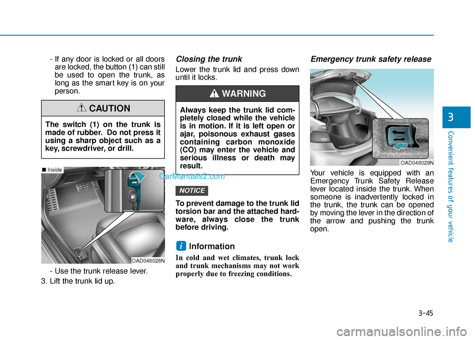 Hyundai Elantra 2019 Owners Manual 3-45
Convenient features of your vehicle
3
- If any door is locked or all doorsare locked, the button (1) can still
be used to open the trunk, as
long as the smart key is on your
person.
- Use the tru Hyundai Elantra 2019 Owners Manual 3-45
Convenient features of your vehicle
3
- If any door is locked or all doorsare locked, the button (1) can still
be used to open the trunk, as
long as the smart key is on your
person.
- Use the tru