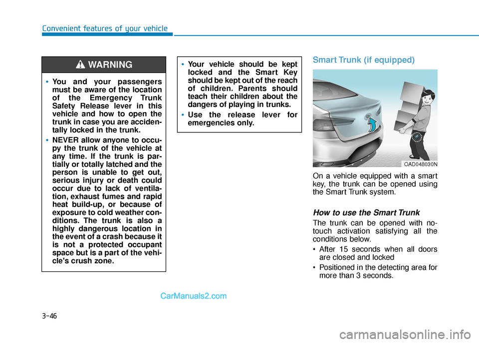 Hyundai Elantra 2019 Owners Manual 3-46
Convenient features of your vehicle
Smart Trunk (if equipped)
On a vehicle equipped with a smart
key, the trunk can be opened using
the Smart Trunk system.
How to use the Smart Trunk
The trunk c Hyundai Elantra 2019 Owners Manual 3-46
Convenient features of your vehicle
Smart Trunk (if equipped)
On a vehicle equipped with a smart
key, the trunk can be opened using
the Smart Trunk system.
How to use the Smart Trunk
The trunk c