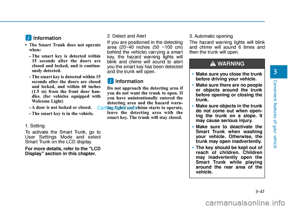 Hyundai Elantra 2019 User Guide 3-47
Convenient features of your vehicle
3
Information 
• The Smart Trunk does not operatewhen:
- The smart key is detected within15 seconds after the doors are
closed and locked, and is continu-
ou