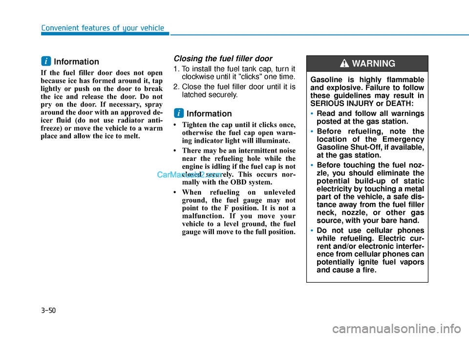 Hyundai Elantra 2019 Owners Manual 3-50
Convenient features of your vehicle
Information
If the fuel filler door does not open
because ice has formed around it, tap
lightly or push on the door to break
the ice and release the door. Do Hyundai Elantra 2019 Owners Manual 3-50
Convenient features of your vehicle
Information
If the fuel filler door does not open
because ice has formed around it, tap
lightly or push on the door to break
the ice and release the door. Do