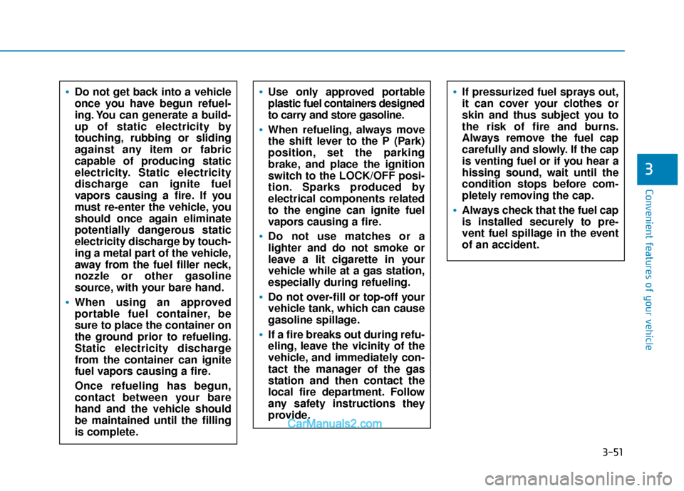 Hyundai Elantra 2019  Owners Manual 3-51
Convenient features of your vehicle
3
Use only approved portable
plastic fuel containers designed
to carry and store gasoline.
When refueling, always move
the shift lever to the P (Park)
position