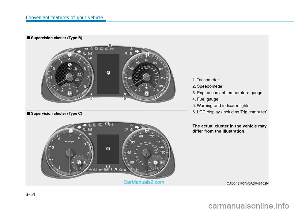 Hyundai Elantra 2019 Owners Manual 3-54
Convenient features of your vehicle
OAD048103N/OAD048102N
The actual cluster in the vehicle may
differ from the illustration.
■ ■Supervision cluster (Type B)
1. Tachometer
2. Speedometer
3. Hyundai Elantra 2019 Owners Manual 3-54
Convenient features of your vehicle
OAD048103N/OAD048102N
The actual cluster in the vehicle may
differ from the illustration.
■ ■Supervision cluster (Type B)
1. Tachometer
2. Speedometer
3.
