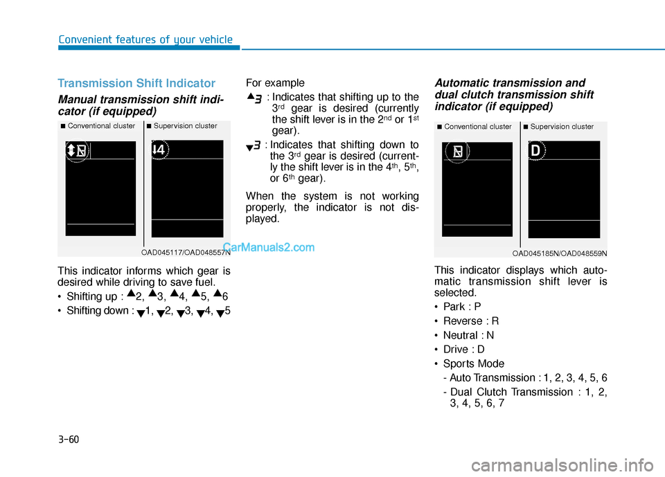 Hyundai Elantra 2019  Owners Manual 3-60
Convenient features of your vehicle
Transmission Shift Indicator
Manual transmission shift indi-cator (if equipped)
This indicator informs which gear is
desired while driving to save fuel.
 Shift