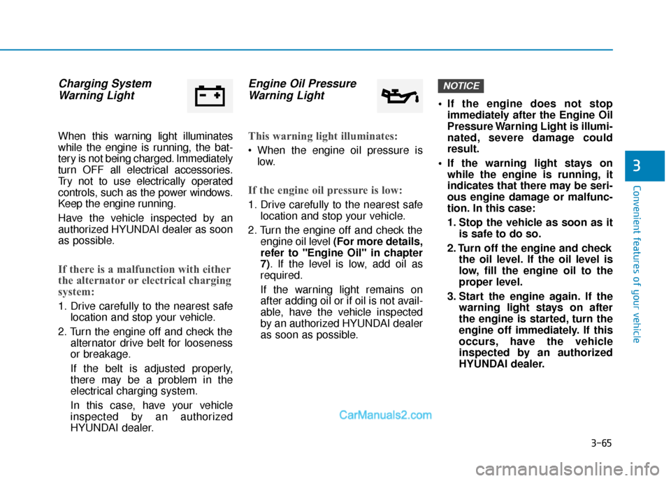 Hyundai Elantra 2019  Owners Manual 3-65
Convenient features of your vehicle
3
Charging SystemWarning Light
When this warning light illuminates
while the engine is running, the bat-
tery is not being charged. Immediately
turn OFF all el