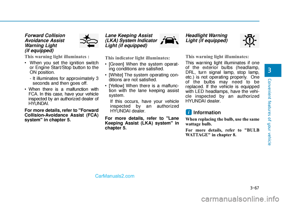 Hyundai Elantra 2019  Owners Manual 3-67
Convenient features of your vehicle
3
Forward CollisionAvoidance AssistWarning Light(if equipped)
This warning light illuminates :
 When you set the ignition switch
or Engine Start/Stop button to