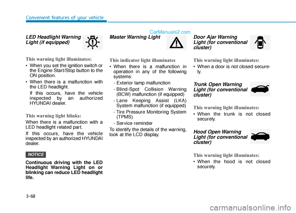 Hyundai Elantra 2019 Owners Guide 3-68
LED Headlight WarningLight (if equipped)
This warning light illuminates:
 When you set the ignition switch or
the Engine Start/Stop button to the
ON position.
 When there is a malfunction with th