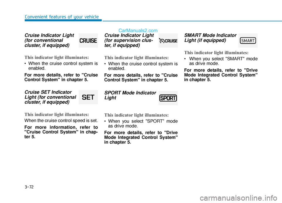 Hyundai Elantra 2019  Owners Manual 3-72
Convenient features of your vehicle
Cruise Indicator Light(for conventional cluster, if equipped)
This indicator light illuminates:
 When the cruise control system is
enabled.
For more details, r