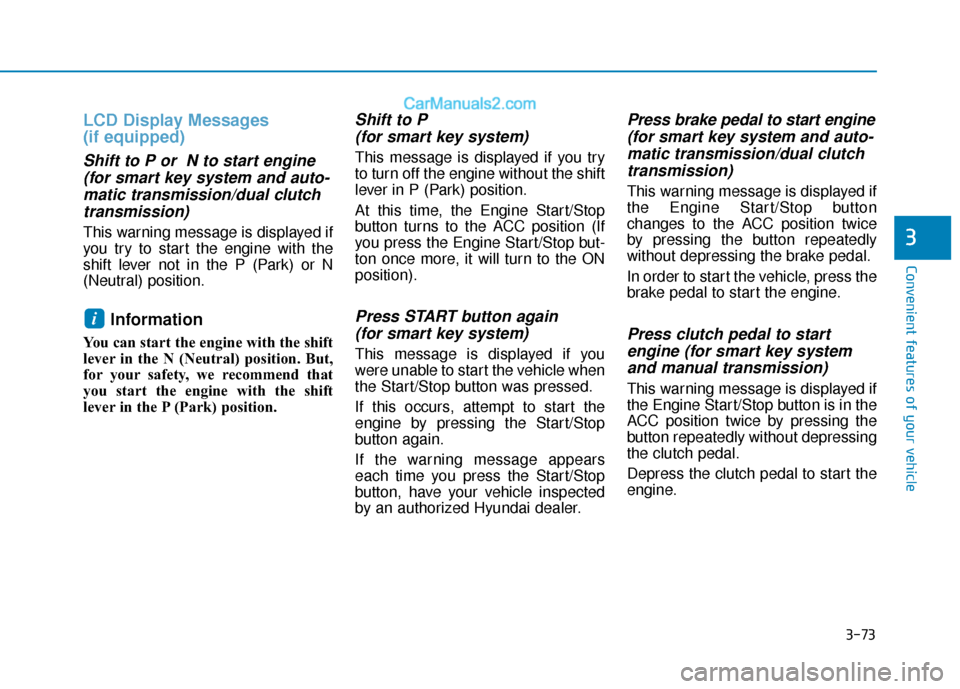 Hyundai Elantra 2019  Owners Manual 3-73
Convenient features of your vehicle
3
LCD Display Messages 
(if equipped)
Shift to P or  N to start engine(for smart key system and auto-matic transmission/dual clutchtransmission)
This warning m