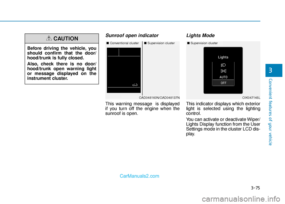 Hyundai Elantra 2019 Owners Guide 3-75
Convenient features of your vehicle
3
Sunroof open indicator
This warning message  is displayed
if you turn off the engine when the
sunroof is open.
Lights Mode 
This indicator displays which ext