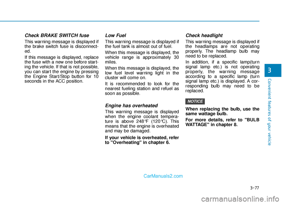 Hyundai Elantra 2019 Owners Guide 3-77
Convenient features of your vehicle
3
Check BRAKE SWITCH fuse
This warning message is displayed if
the brake switch fuse is disconnect-
ed.
If this message is displayed, replace
the fuse with a n