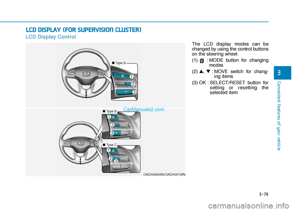 Hyundai Elantra 2019  Owners Manual 3-79
Convenient features of your vehicle
3
LCD Display Control
The LCD display modes can be
changed by using the control buttons
on the steering wheel.
(1)  : MODE button for changingmodes
(2)  ▲, �