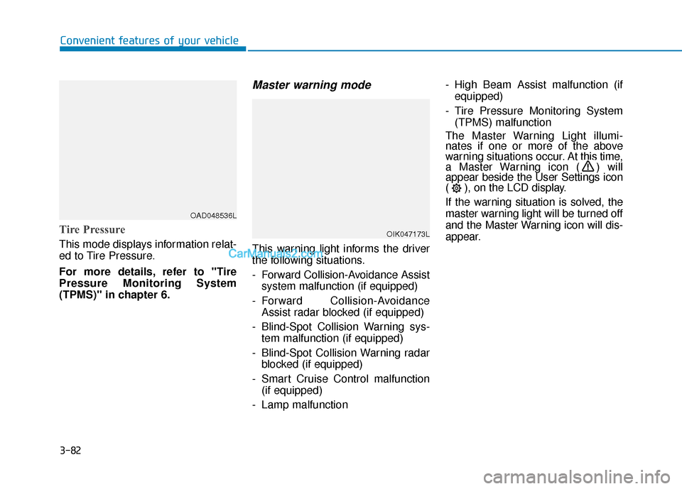Hyundai Elantra 2019  Owners Manual 3-82
Convenient features of your vehicle
Tire Pressure
This mode displays information relat-
ed to Tire Pressure.
For more details, refer to "Tire
Pressure Monitoring System
(TPMS)" in chapter 6.
Mast