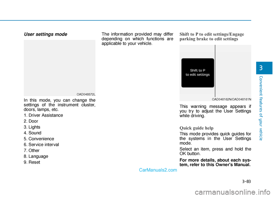 Hyundai Elantra 2019  Owners Manual 3-83
Convenient features of your vehicle
3
User settings mode
In this mode, you can change the
settings of the instrument cluster,
doors, lamps, etc.
1. Driver Assistance
2. Door
3. Lights
4. Sound
5.