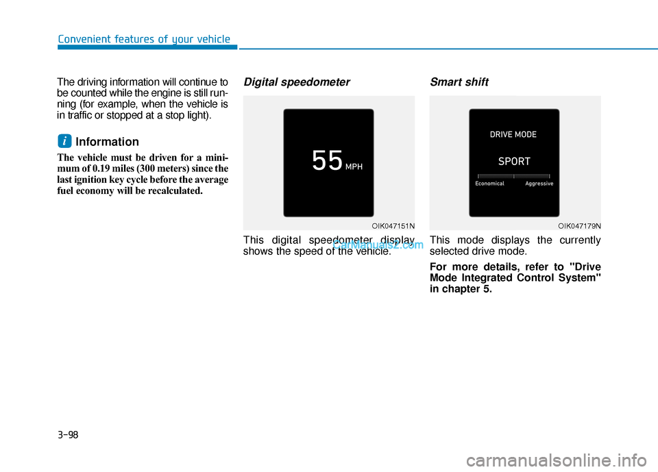 Hyundai Elantra 2019 Owners Guide 3-98
Convenient features of your vehicle
The driving information will continue to
be counted while the engine is still run-
ning (for example, when the vehicle is
in traffic or stopped at a stop light