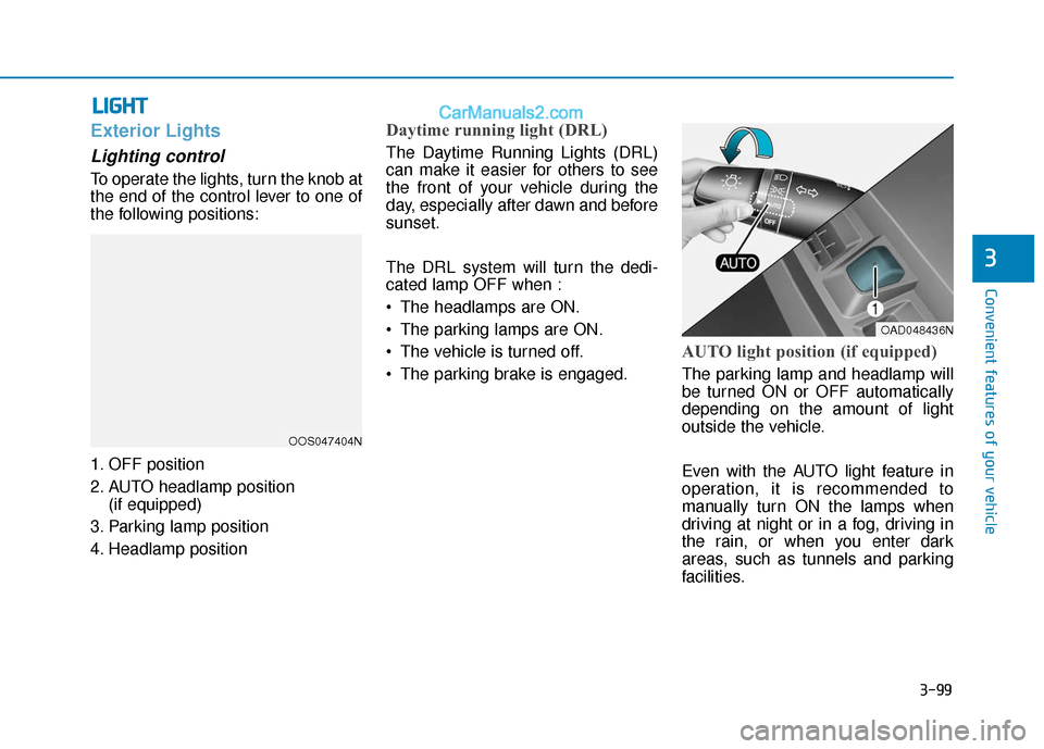 Hyundai Elantra 2019  Owners Manual 3-99
Convenient features of your vehicle
3
L
LI
IG
G H
H T
T
Exterior Lights
Lighting control
To operate the lights, turn the knob at
the end of the control lever to one of
the following positions:
1.