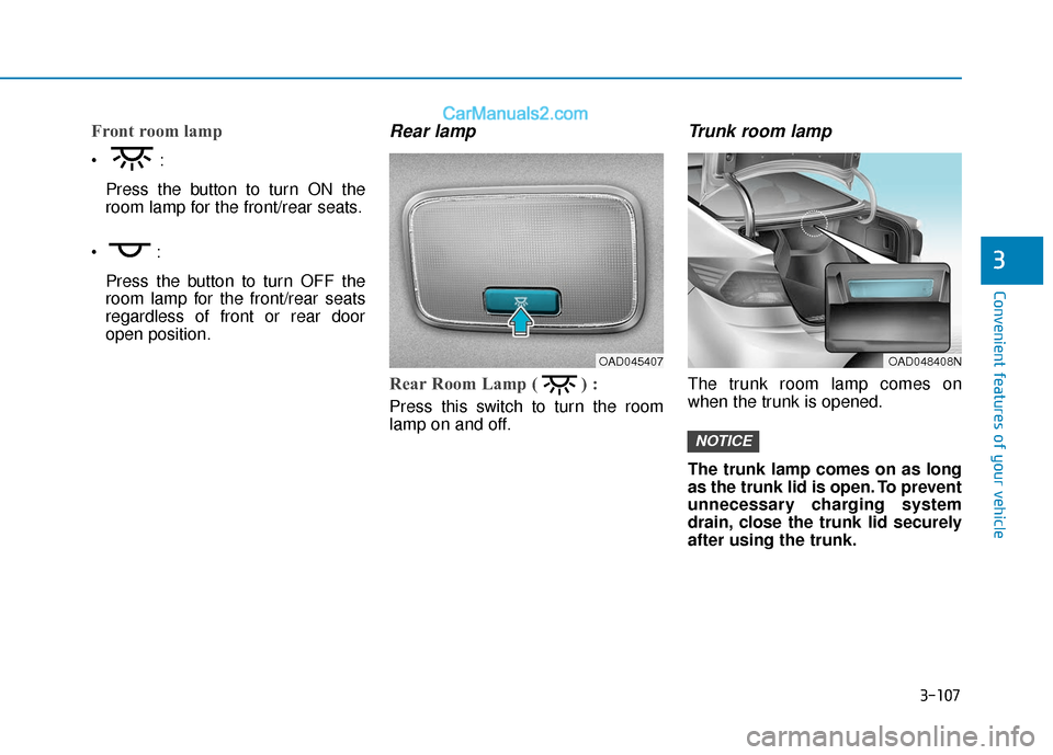 Hyundai Elantra 2019 Owners Manual 3-107
Convenient features of your vehicle
3
Front room lamp
Press the button to turn ON the
room lamp for the front/rear seats.
Press the button to turn OFF the
room lamp for the front/rear seats
r Hyundai Elantra 2019 Owners Manual 3-107
Convenient features of your vehicle
3
Front room lamp
Press the button to turn ON the
room lamp for the front/rear seats.
Press the button to turn OFF the
room lamp for the front/rear seats
r
