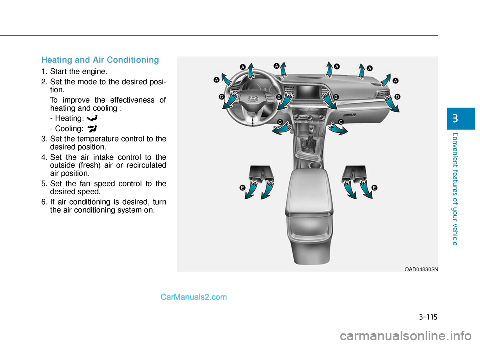 Hyundai Elantra 2019  Owners Manual 3-115
Convenient features of your vehicle
3
Heating and Air Conditioning
1. Start the engine.
2. Set the mode to the desired posi-tion.
To improve the effectiveness of heating and cooling :
- Heating: