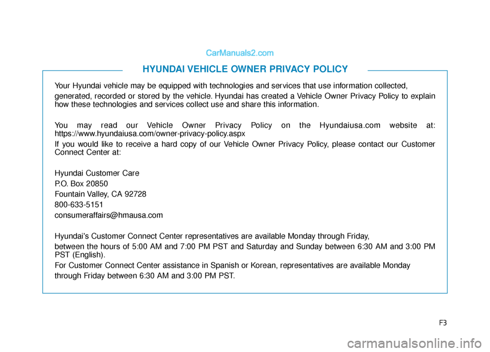 Hyundai Elantra 2019  Owners Manual F3
Your Hyundai vehicle may be equipped with technologies and services that use information collected, 
generated, recorded or stored by the vehicle. Hyundai has created a Vehicle Owner Privacy Policy
