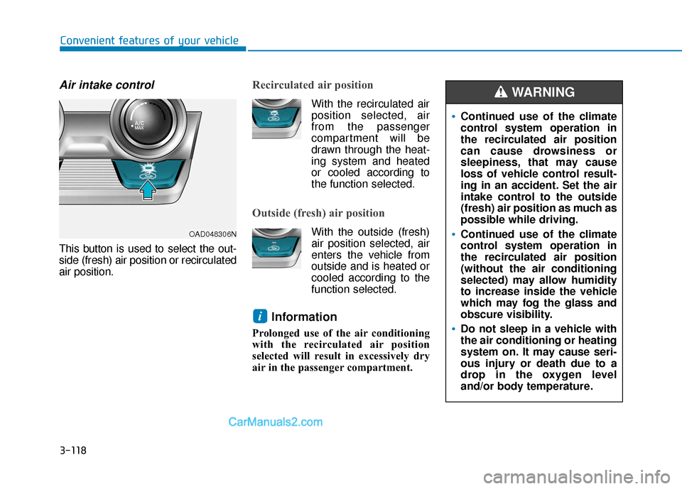 Hyundai Elantra 2019 Owners Manual 3-118
Convenient features of your vehicle
Air intake control
This button is used to select the out-
side (fresh) air position or recirculated
air position.
Recirculated air position
With the reci Hyundai Elantra 2019 Owners Manual 3-118
Convenient features of your vehicle
Air intake control
This button is used to select the out-
side (fresh) air position or recirculated
air position.
Recirculated air position
With the reci