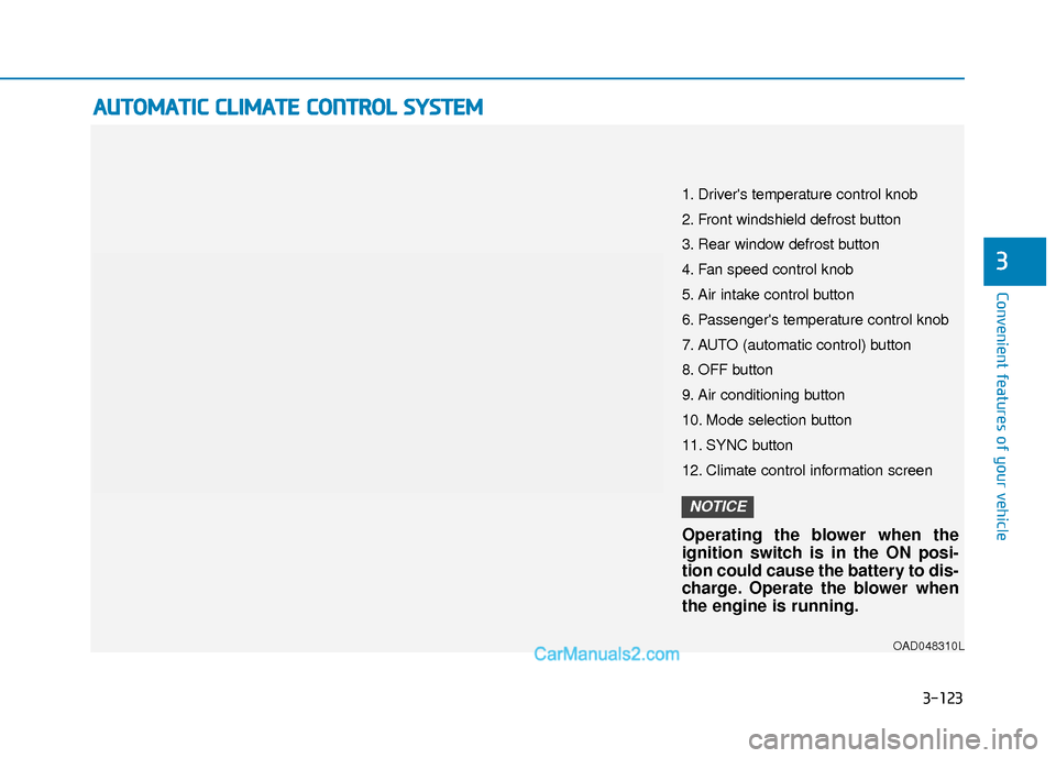 Hyundai Elantra 2019 Owners Manual 3-123
Convenient features of your vehicle
3
A
AU
U T
TO
O M
M A
AT
TI
IC
C
C
C L
LI
IM
M A
AT
TE
E
C
C O
O N
NT
TR
R O
O L
L
S
S Y
Y S
ST
T E
EM
M
OAD048310L
1. Drivers temperature control kno Hyundai Elantra 2019 Owners Manual 3-123
Convenient features of your vehicle
3
A
AU
U T
TO
O M
M A
AT
TI
IC
C
C
C L
LI
IM
M A
AT
TE
E
C
C O
O N
NT
TR
R O
O L
L
S
S Y
Y S
ST
T E
EM
M
OAD048310L
1. Drivers temperature control kno