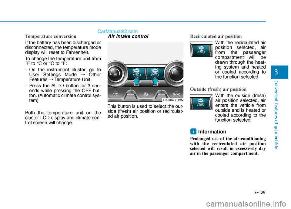Hyundai Elantra 2019 Owners Manual 3-129
Convenient features of your vehicle
3
Temperature conversion
If the battery has been discharged or
disconnected, the temperature mode
display will reset to Fahrenheit.
To change the temperature Hyundai Elantra 2019 Owners Manual 3-129
Convenient features of your vehicle
3
Temperature conversion
If the battery has been discharged or
disconnected, the temperature mode
display will reset to Fahrenheit.
To change the temperature