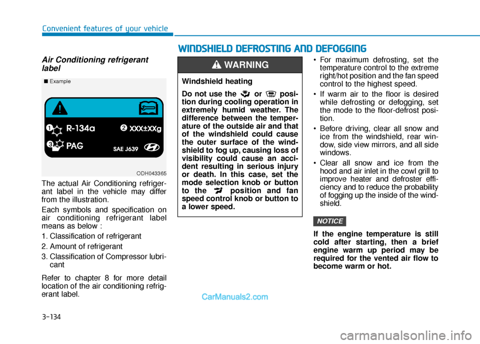 Hyundai Elantra 2019  Owners Manual 3-134
Convenient features of your vehicle
Air Conditioning refrigerantlabel
The actual Air Conditioning refriger-
ant label in the vehicle may differ
from the illustration.
Each symbols and specificat