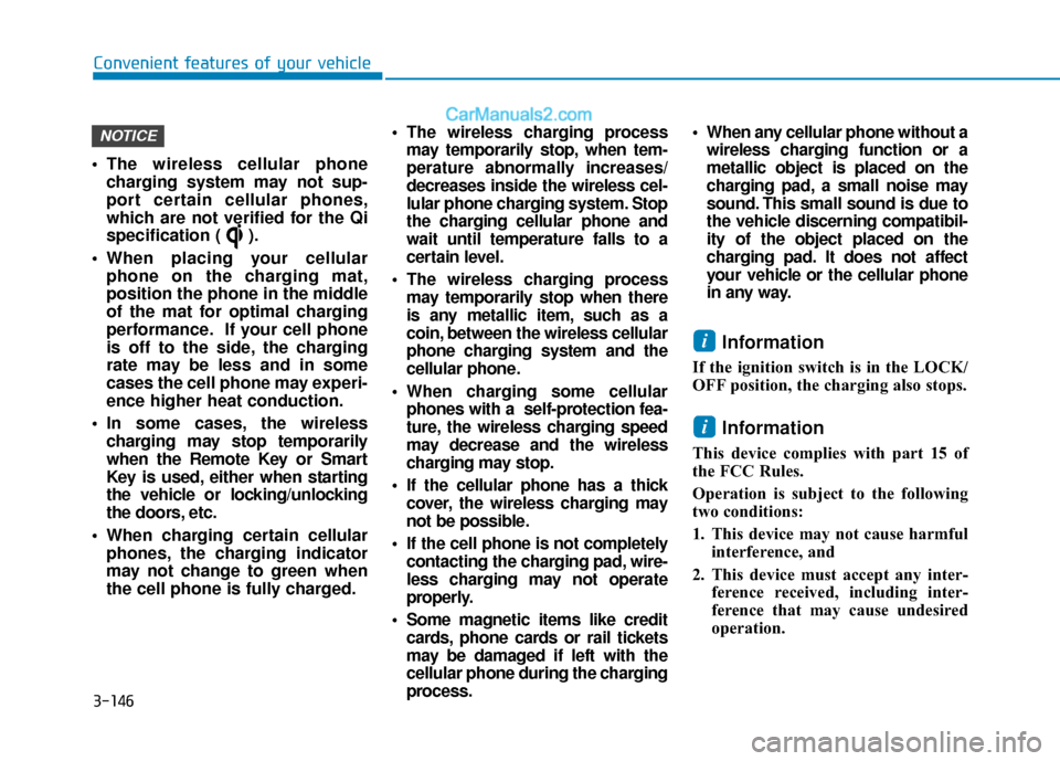 Hyundai Elantra 2019  Owners Manual 3-146
Convenient features of your vehicle
 The wireless cellular phone charging system may not sup-
port certain cellular phones,
which are not verified for the Qi
specification ( ).
 When placing you