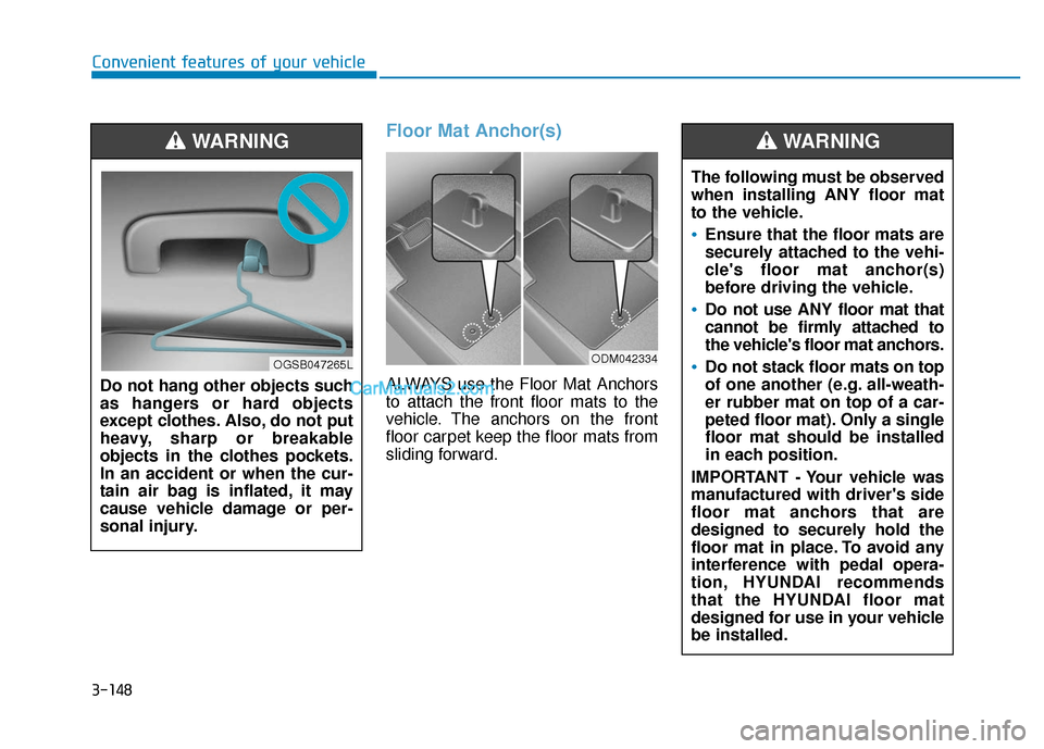 Hyundai Elantra 2019 Owners Guide 3-148
Convenient features of your vehicle
Floor Mat Anchor(s)
ALWAYS use the Floor Mat Anchors
to attach the front floor mats to the
vehicle. The anchors on the front
floor carpet keep the floor mats 