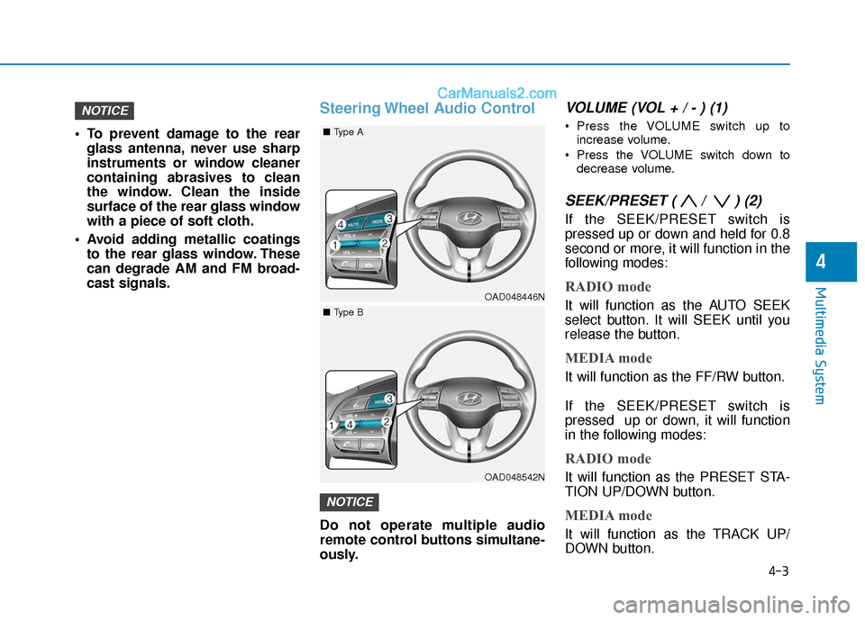 Hyundai Elantra 2019  Owners Manual 4-3
Multimedia System
4
 To prevent damage to the rearglass antenna, never use sharp
instruments or window cleaner
containing abrasives to clean
the window. Clean the inside
surface of the rear glass 