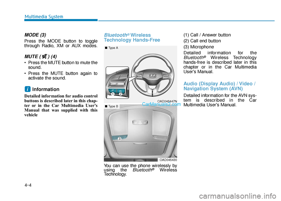 Hyundai Elantra 2019 Service Manual 4-4
Multimedia System
MODE (3)
Press the MODE button to toggle
through Radio, XM or AUX modes.
MUTE ( ) (4) 
 Press the MUTE button to mute thesound.
 Press the MUTE button again to activate the sound