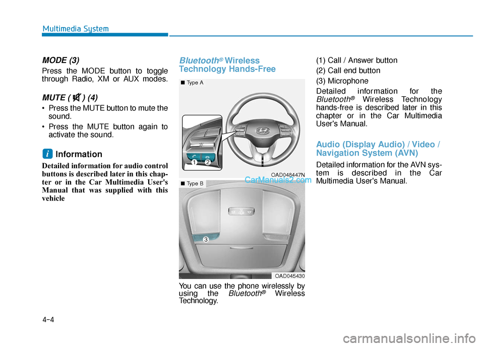 Hyundai Elantra 2019  Owners Manual 4-4
Multimedia System
MODE (3)
Press the MODE button to toggle
through Radio, XM or AUX modes.
MUTE ( ) (4) 
 Press the MUTE button to mute thesound.
 Press the MUTE button again to activate the sound