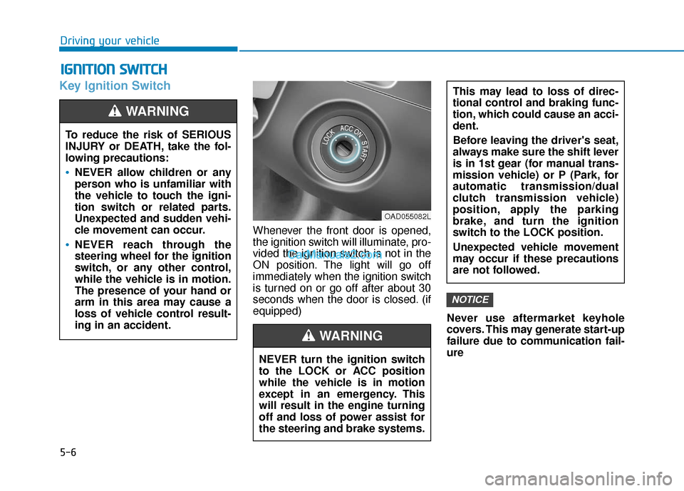 Hyundai Elantra 2019 Owners Manual 5-6
Key Ignition Switch
Whenever the front door is opened,
the ignition switch will illuminate, pro-
vided the ignition switch is not in the
ON position. The light will go off
immediately when the ign Hyundai Elantra 2019 Owners Manual 5-6
Key Ignition Switch
Whenever the front door is opened,
the ignition switch will illuminate, pro-
vided the ignition switch is not in the
ON position. The light will go off
immediately when the ign