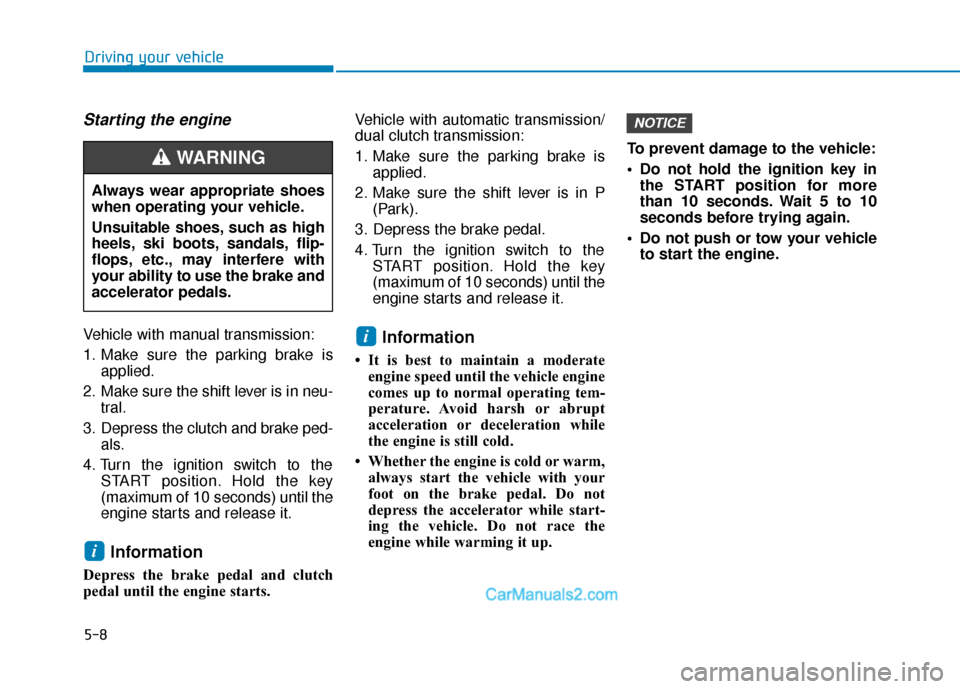 Hyundai Elantra 2019 Owners Manual 5-8
Starting the engine
Vehicle with manual transmission:
1. Make sure the parking brake isapplied.
2. Make sure the shift lever is in neu- tral.
3. Depress the clutch and brake ped- als.
4. Turn the Hyundai Elantra 2019 Owners Manual 5-8
Starting the engine
Vehicle with manual transmission:
1. Make sure the parking brake isapplied.
2. Make sure the shift lever is in neu- tral.
3. Depress the clutch and brake ped- als.
4. Turn the