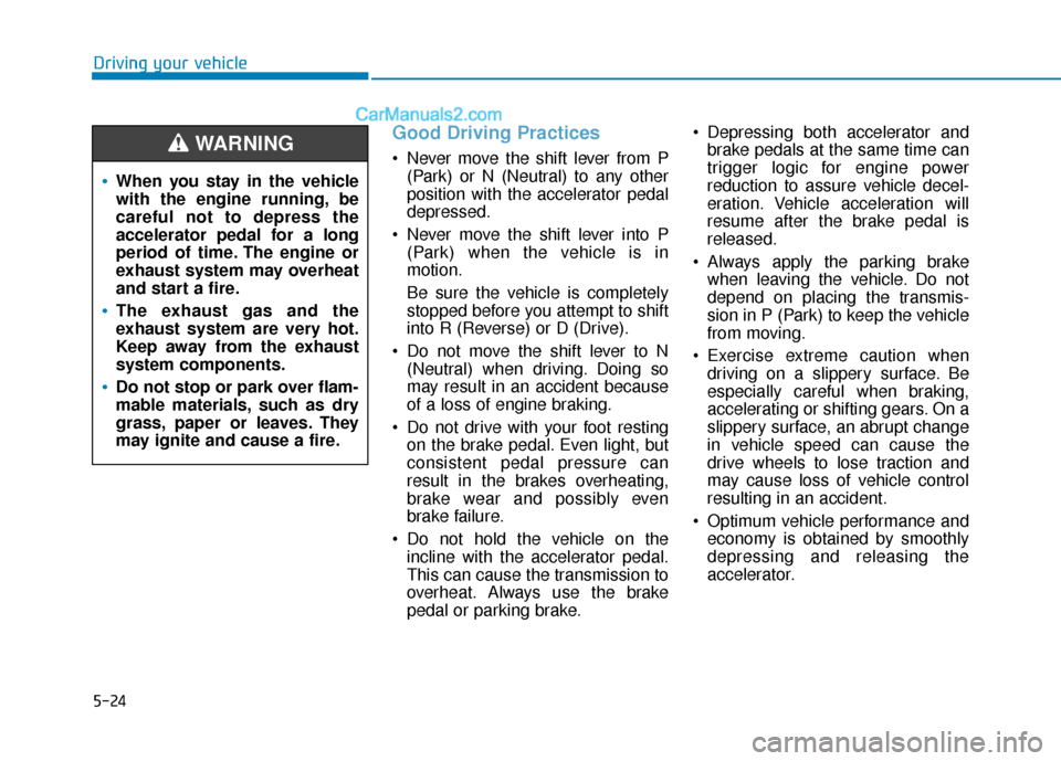 Hyundai Elantra 2019 Owners Manual 5-24
Good Driving Practices
Never move the shift lever from P(Park) or N (Neutral) to any other
position with the accelerator pedal
depressed.
Never move the shift lever into P (Park) when the vehi Hyundai Elantra 2019 Owners Manual 5-24
Good Driving Practices
Never move the shift lever from P(Park) or N (Neutral) to any other
position with the accelerator pedal
depressed.
Never move the shift lever into P (Park) when the vehi