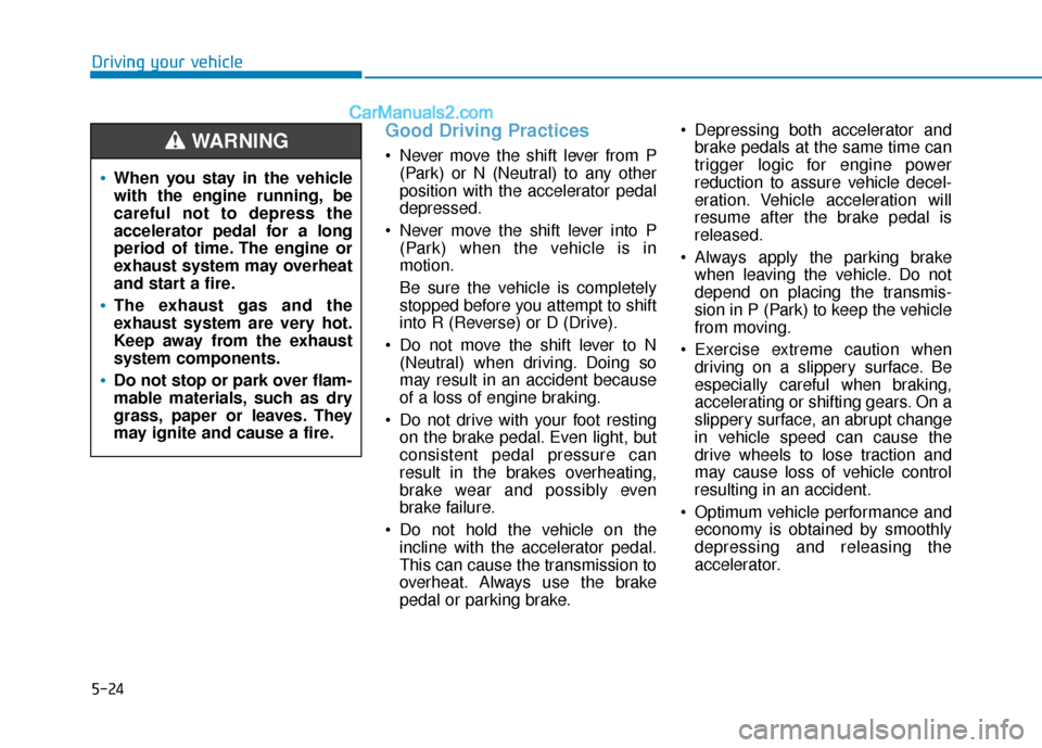 Hyundai Elantra 2019  Owners Manual 5-24
Good Driving Practices 
 Never move the shift lever from P(Park) or N (Neutral) to any other
position with the accelerator pedal
depressed.
 Never move the shift lever into P (Park) when the vehi