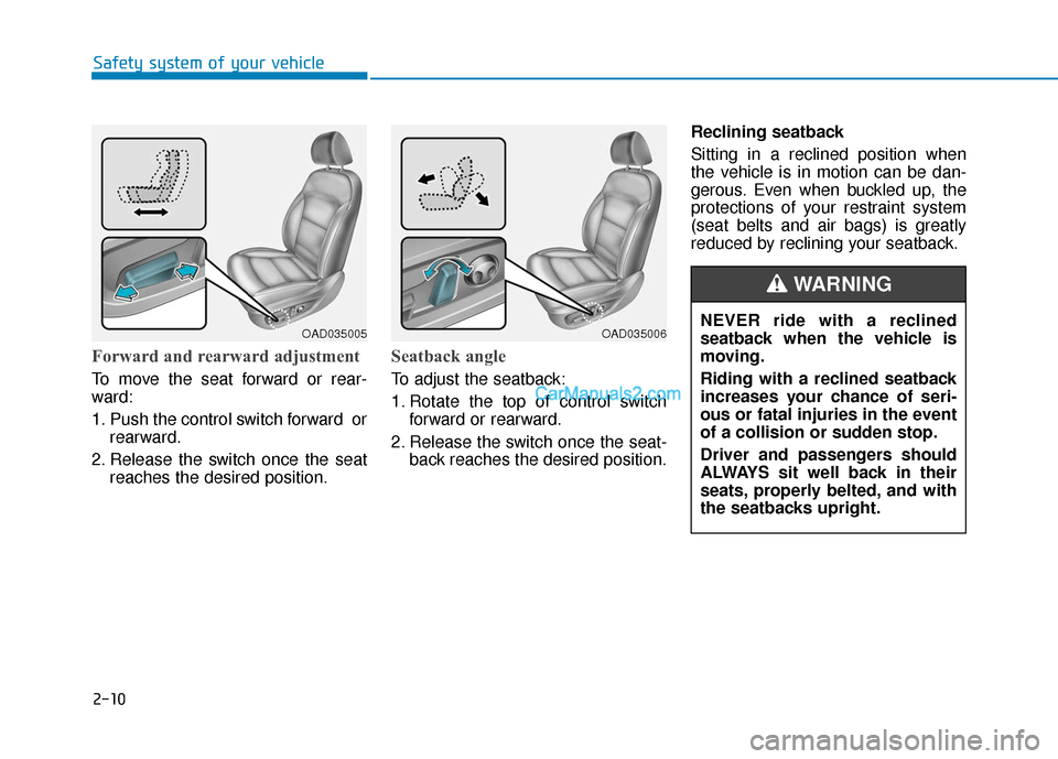 Hyundai Elantra 2019 Owners Guide 2-10
Safety system of your vehicle
Forward and rearward adjustment
To move the seat forward or rear-
ward:
1. Push the control switch forward orrearward.
2. Release the switch once the seat reaches t Hyundai Elantra 2019 Owners Guide 2-10
Safety system of your vehicle
Forward and rearward adjustment
To move the seat forward or rear-
ward:
1. Push the control switch forward orrearward.
2. Release the switch once the seat reaches t