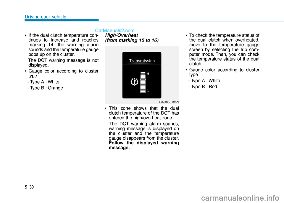 Hyundai Elantra 2019 Owners Manual 5-30
Driving your vehicle
If the dual clutch temperature con- tinues to increase and reaches
marking 14, the warning alarm
sounds and the temperature gauge
pops up on the cluster.
The DCT warning mes Hyundai Elantra 2019 Owners Manual 5-30
Driving your vehicle
If the dual clutch temperature con- tinues to increase and reaches
marking 14, the warning alarm
sounds and the temperature gauge
pops up on the cluster.
The DCT warning mes