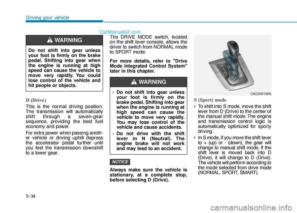 Hyundai Elantra 2019 Owners Manual 5-34
Driving your vehicle
D (Drive)
This is the normal driving position.
The transmission will automatically
shift through a seven-gear
sequence, providing the best fuel
economy and power.
For extra Hyundai Elantra 2019 Owners Manual 5-34
Driving your vehicle
D (Drive)
This is the normal driving position.
The transmission will automatically
shift through a seven-gear
sequence, providing the best fuel
economy and power.
For extra