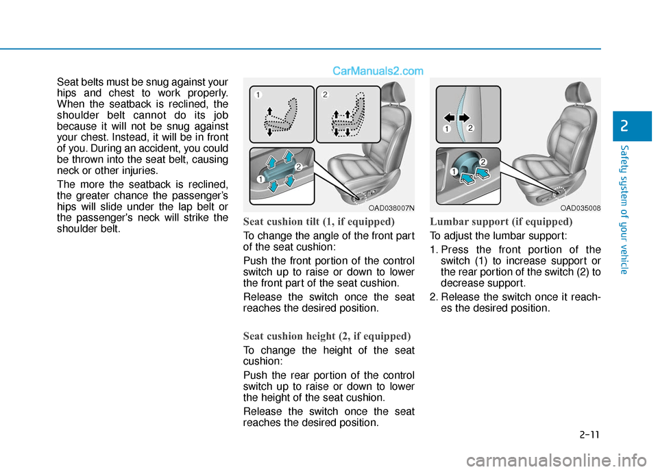 Hyundai Elantra 2019 Owners Guide 2-11
Safety system of your vehicle
2
Seat belts must be snug against your
hips and chest to work properly.
When the seatback is reclined, the
shoulder belt cannot do its job
because it will not be snu Hyundai Elantra 2019 Owners Guide 2-11
Safety system of your vehicle
2
Seat belts must be snug against your
hips and chest to work properly.
When the seatback is reclined, the
shoulder belt cannot do its job
because it will not be snu